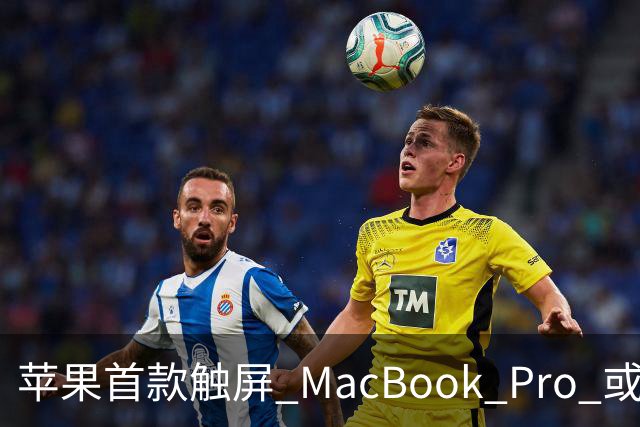 苹果首款触屏 MacBook Pro 或 11 月 6 日开售,跳过 M6 直上 M5